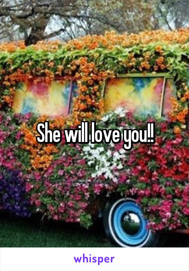 She will love you!!