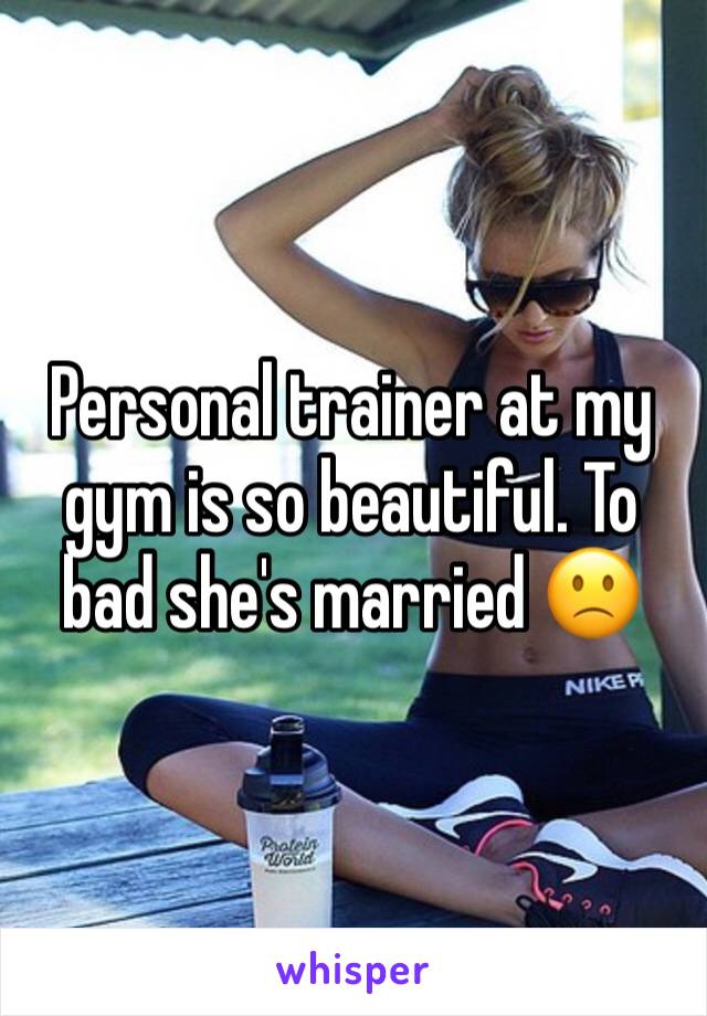 Personal trainer at my gym is so beautiful. To bad she's married 🙁