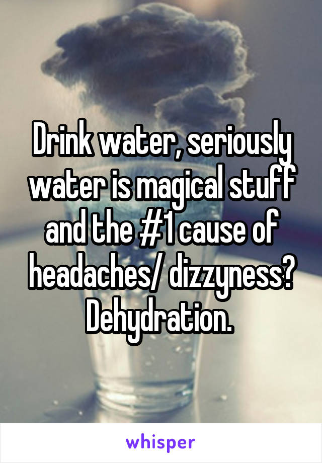 Drink water, seriously water is magical stuff and the #1 cause of headaches/ dizzyness? Dehydration. 