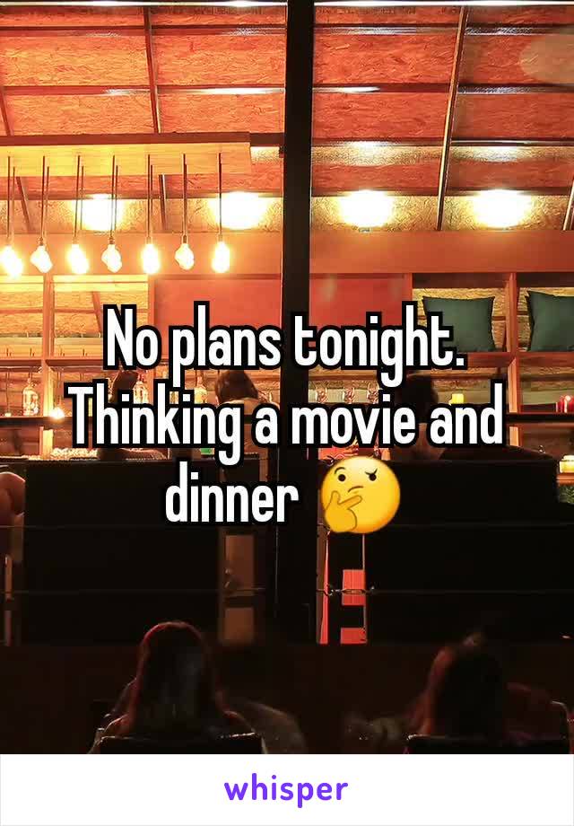 No plans tonight. Thinking a movie and dinner 🤔