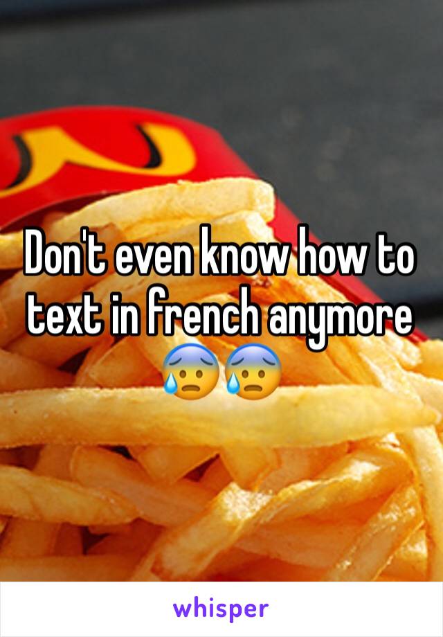 Don't even know how to text in french anymore 😰😰
