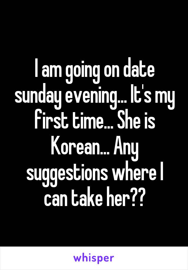 I am going on date sunday evening... It's my first time... She is Korean... Any suggestions where I can take her??