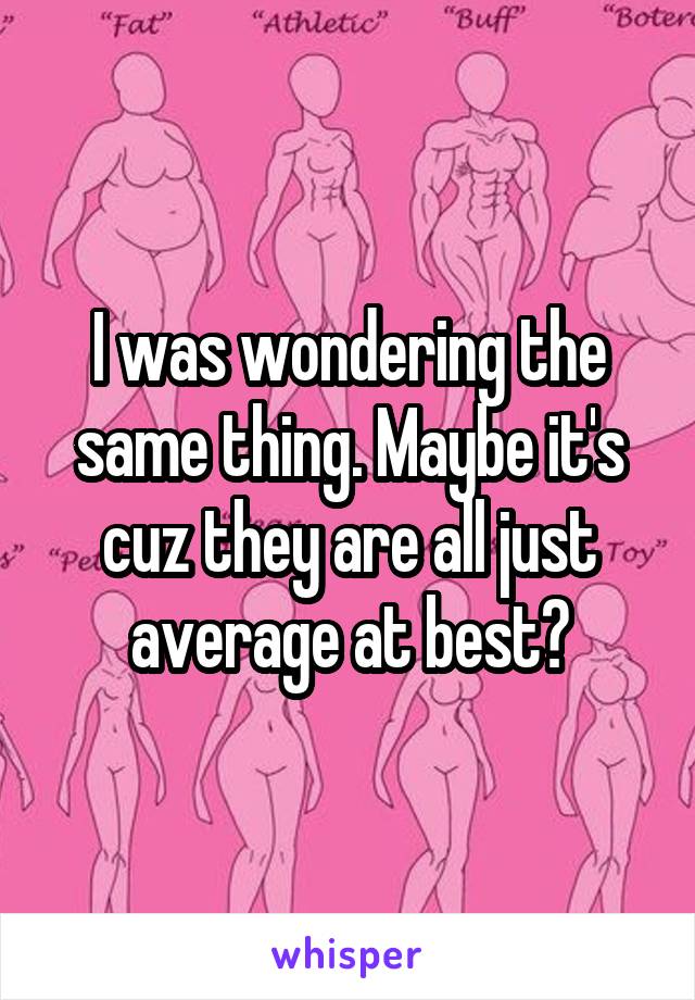 I was wondering the same thing. Maybe it's cuz they are all just average at best?