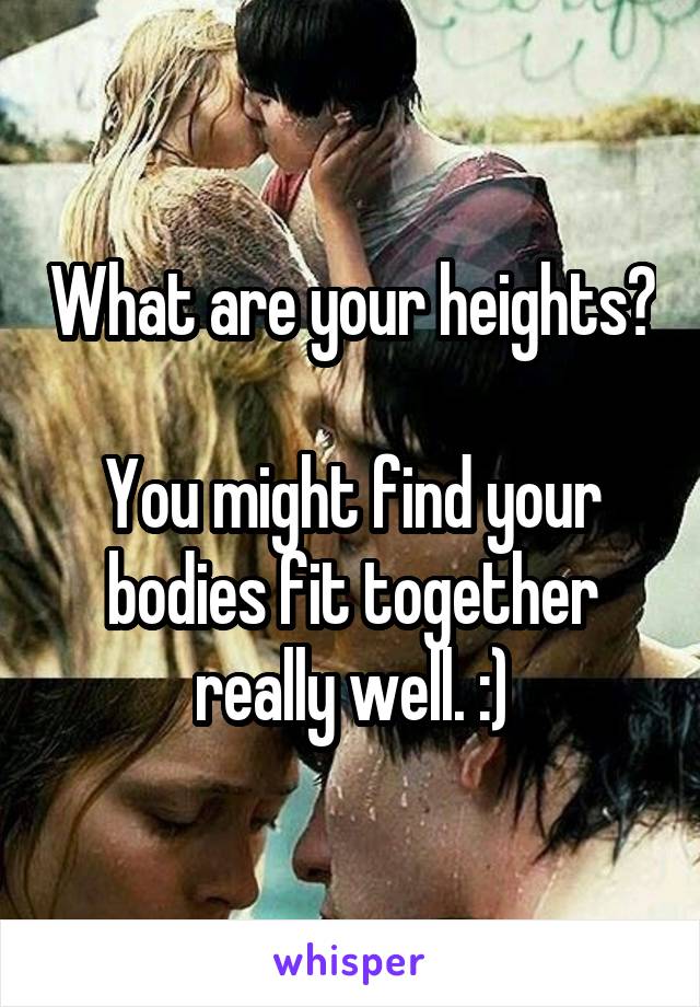 What are your heights?

You might find your bodies fit together really well. :)
