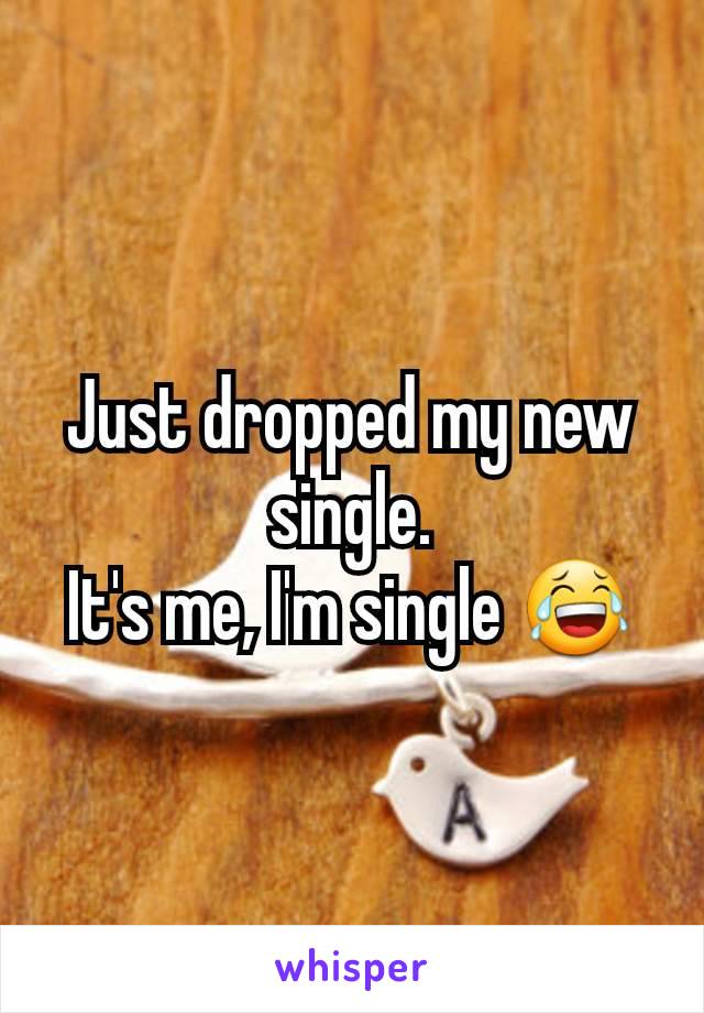 Just dropped my new single.
It's me, I'm single 😂