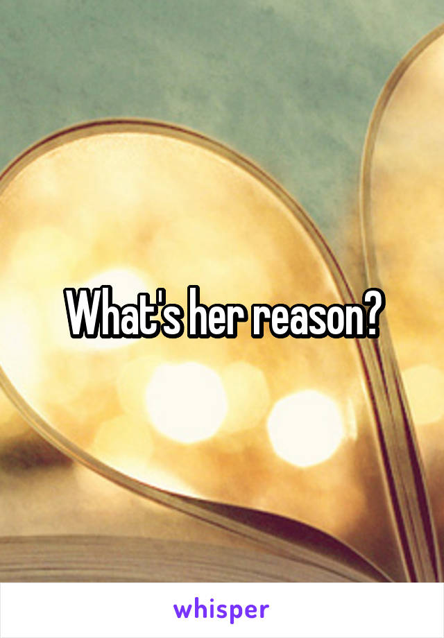 What's her reason?