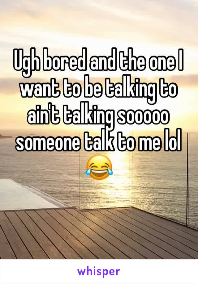 Ugh bored and the one I want to be talking to ain't talking sooooo someone talk to me lol 😂 