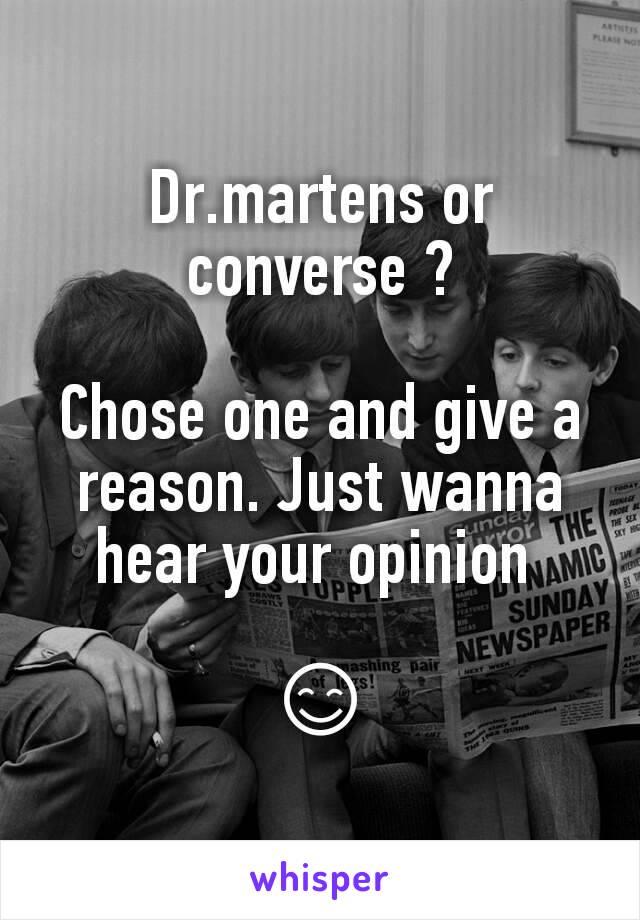 Dr.martens or converse ?

Chose one and give a reason. Just wanna hear your opinion 

😊