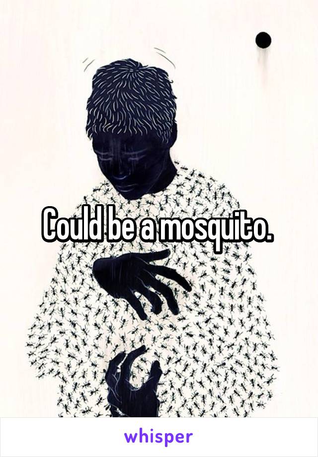 Could be a mosquito. 