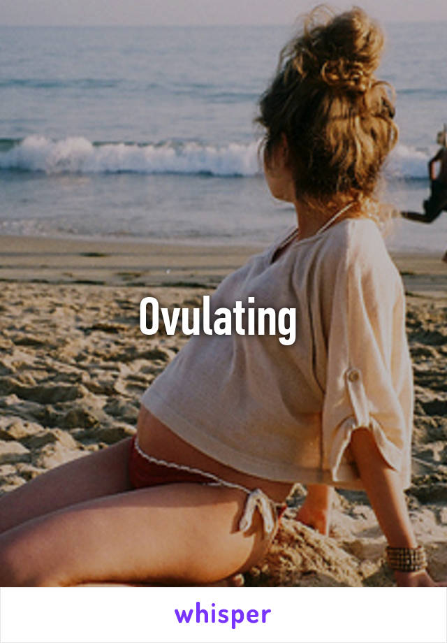 Ovulating 