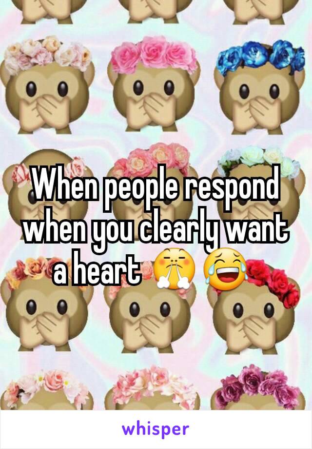 When people respond when you clearly want a heart 😤😂 