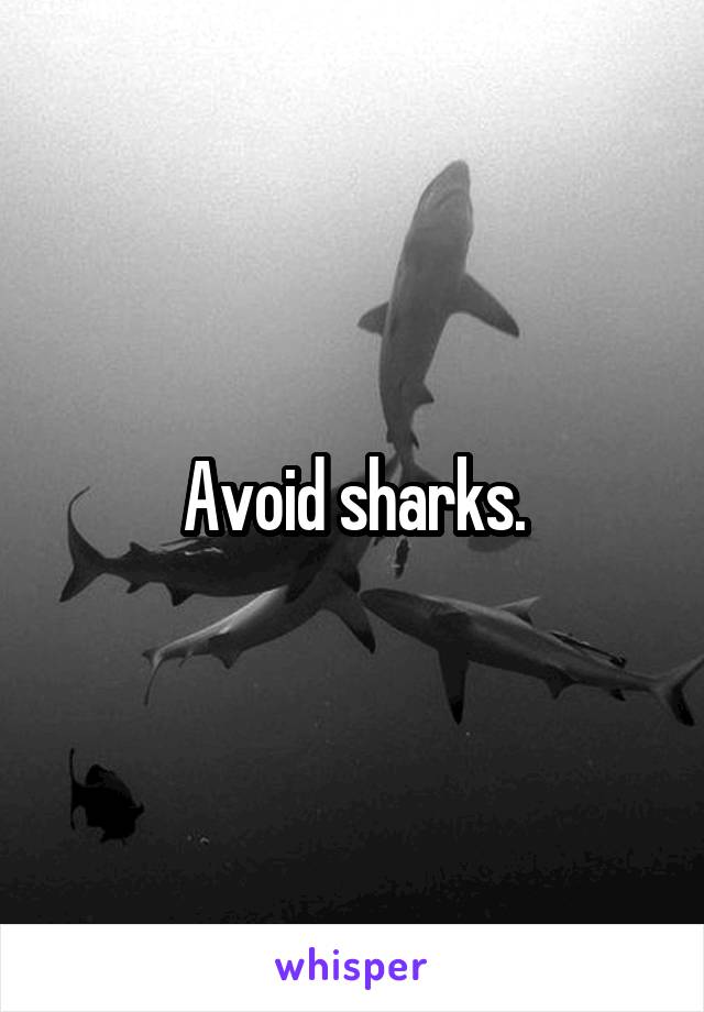 Avoid sharks.