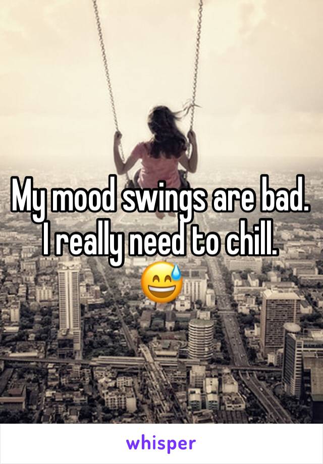 My mood swings are bad.
I really need to chill.
😅