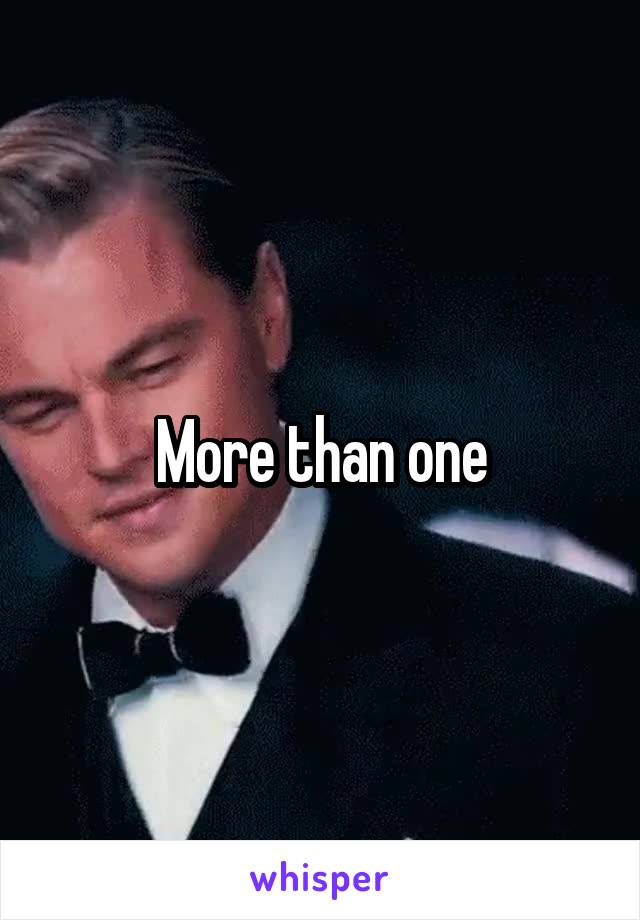 More than one