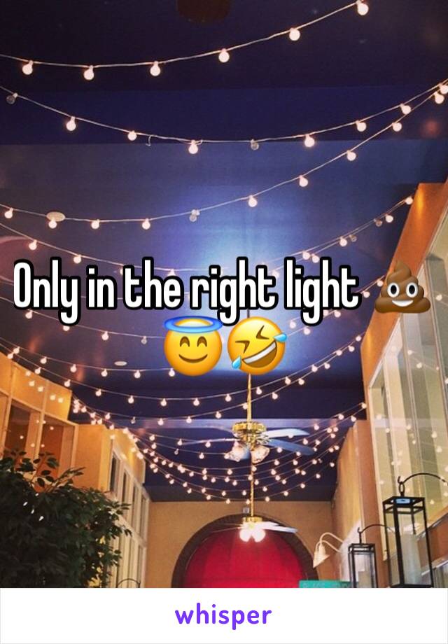 Only in the right light 💩😇🤣