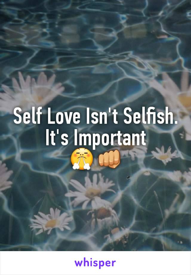 Self Love Isn't Selfish.
It's Important
😤👊