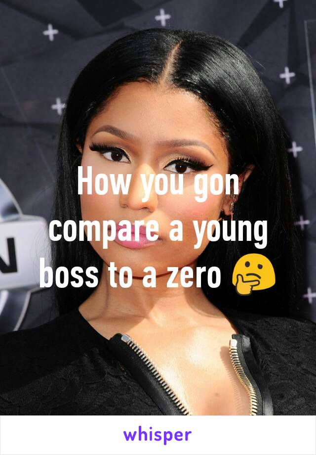 How you gon compare a young boss to a zero 🤔