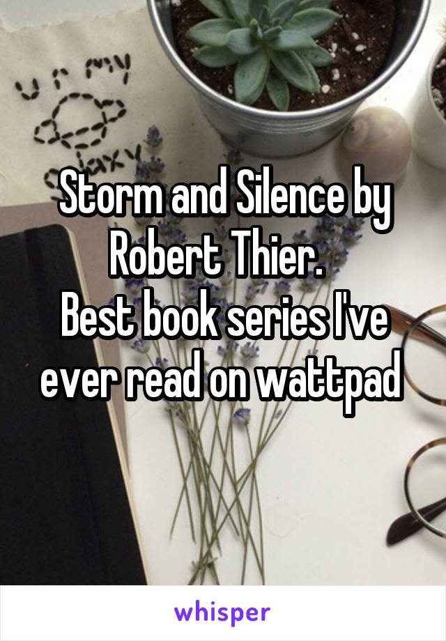 Storm and Silence by Robert Thier.  
Best book series I've ever read on wattpad 
