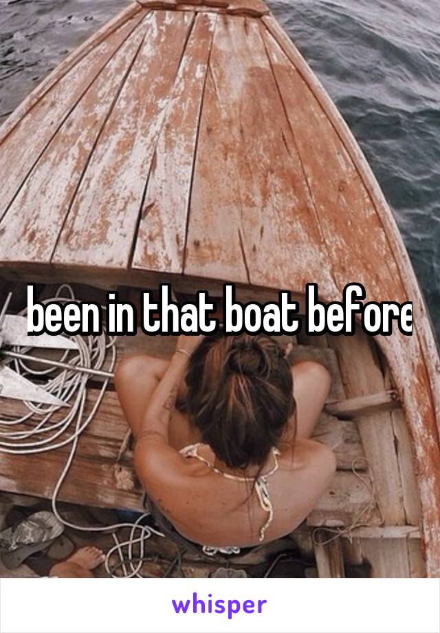 been in that boat before