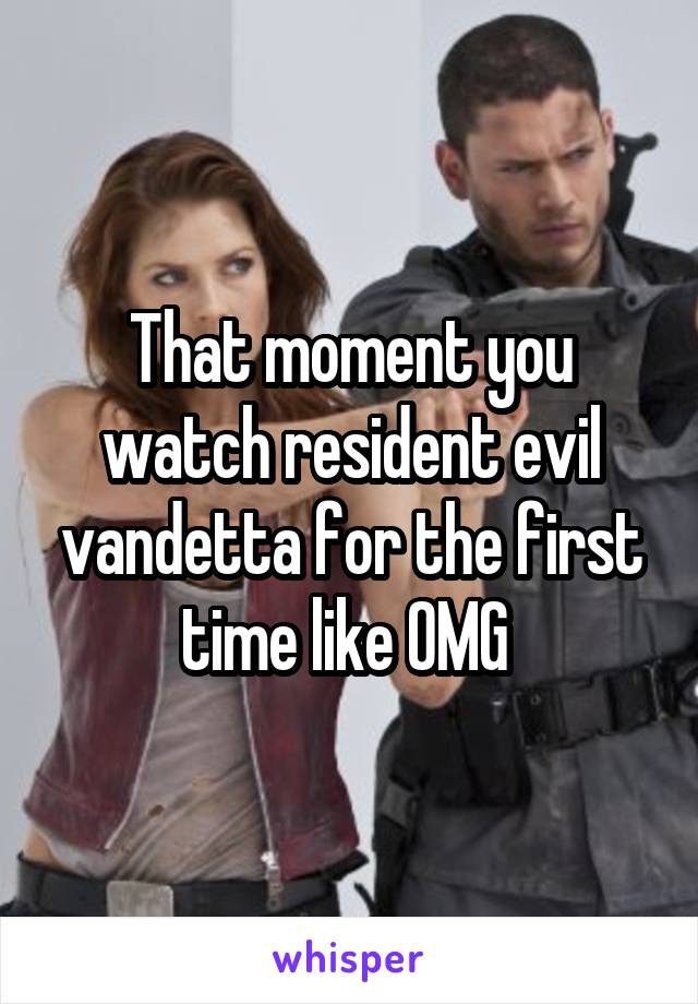 That moment you watch resident evil vandetta for the first time like OMG 