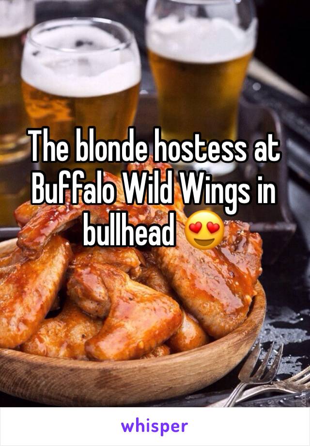 The blonde hostess at Buffalo Wild Wings in bullhead 😍