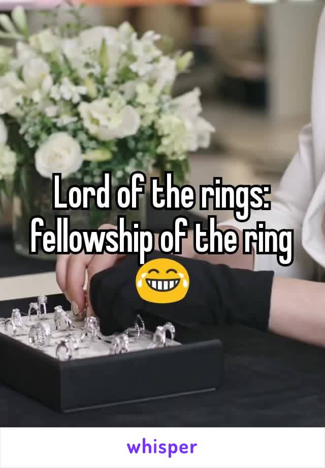 Lord of the rings: fellowship of the ring 😂