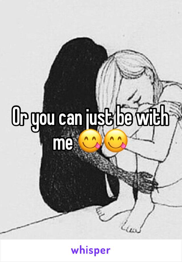Or you can just be with me 😋😋