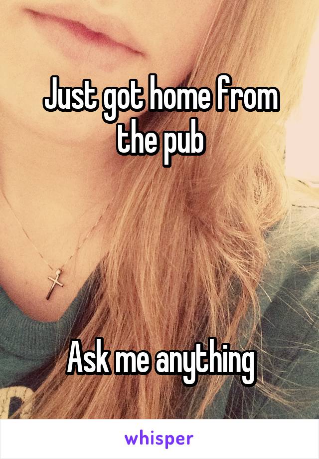 Just got home from the pub




Ask me anything