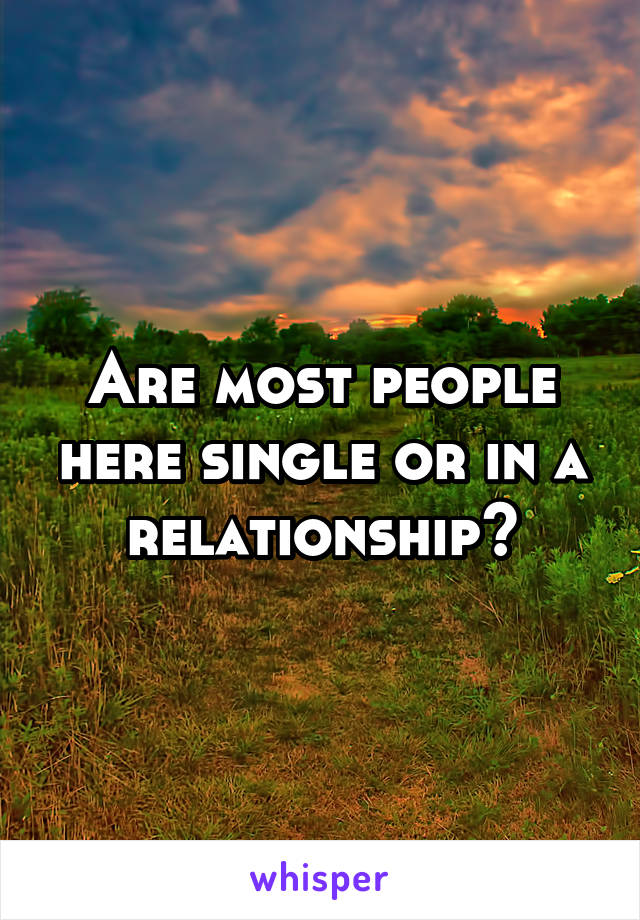 Are most people here single or in a relationship?