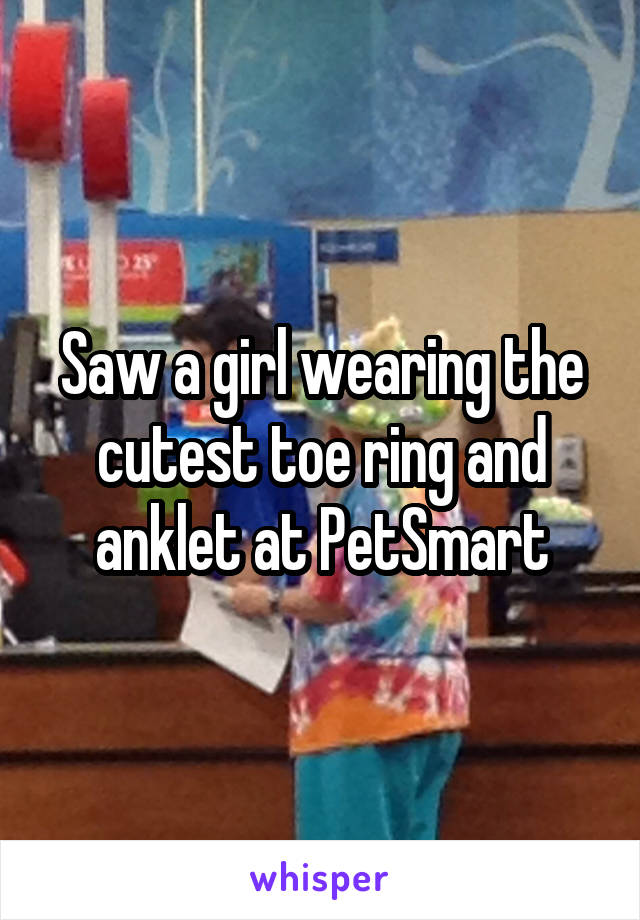 Saw a girl wearing the cutest toe ring and anklet at PetSmart