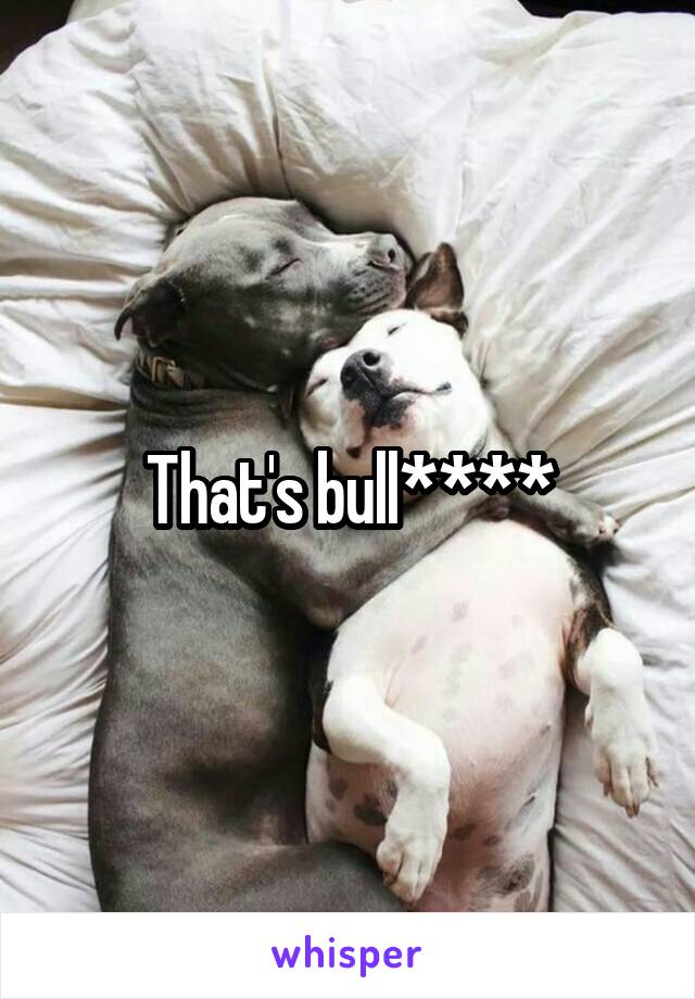 That's bull****
