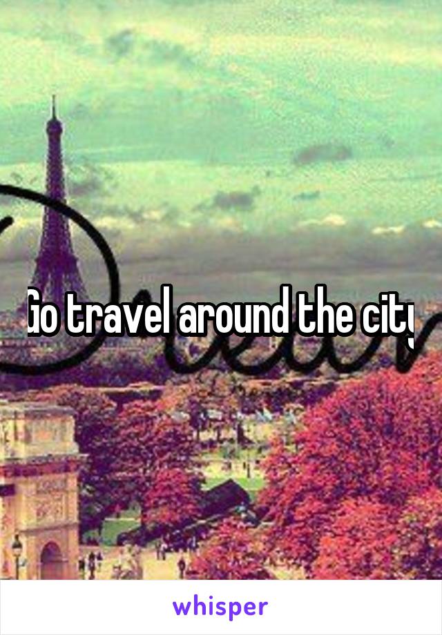 Go travel around the city