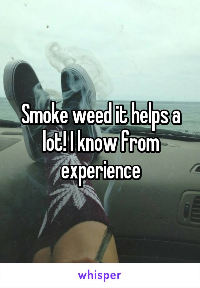 Smoke weed it helps a lot! I know from experience