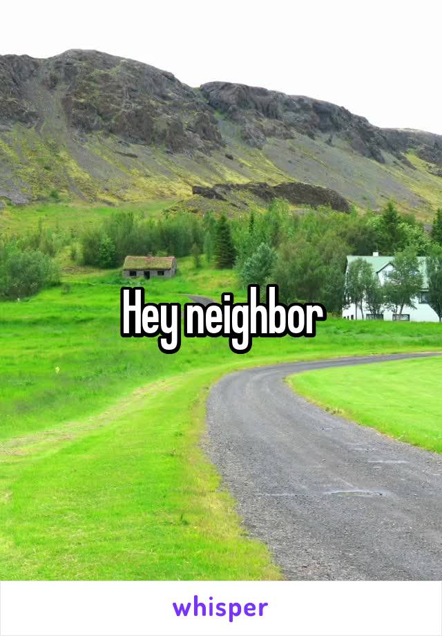 Hey neighbor