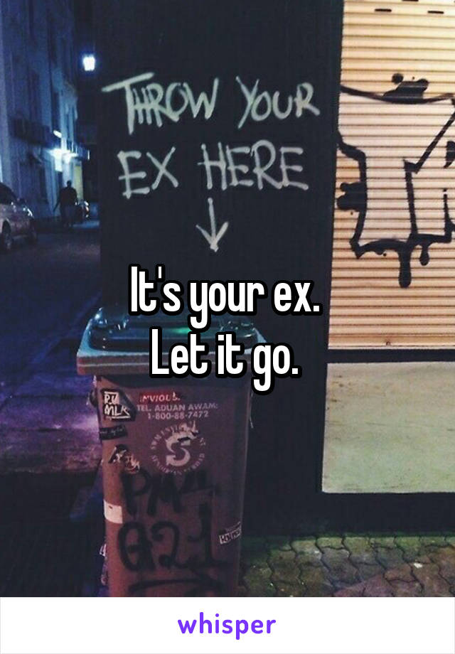 It's your ex. 
Let it go. 