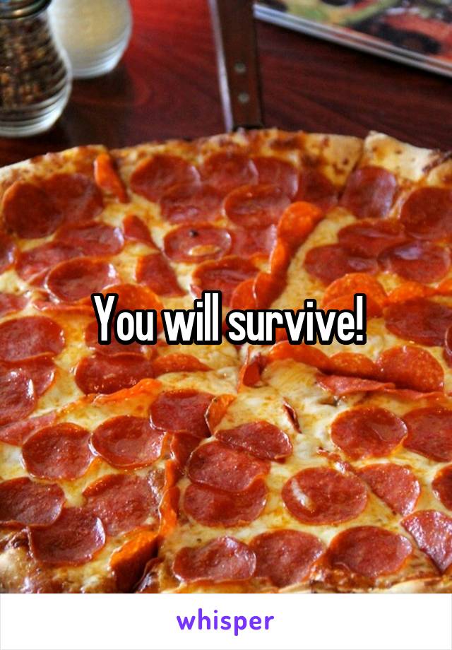 You will survive!