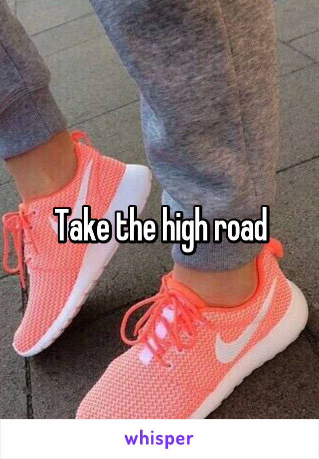 Take the high road