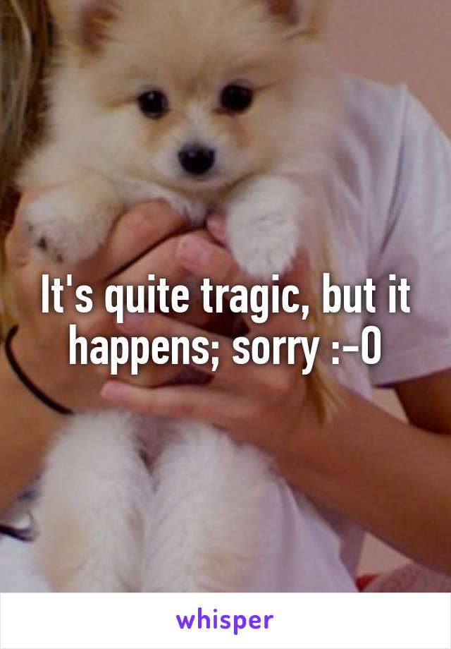 It's quite tragic, but it happens; sorry :-O