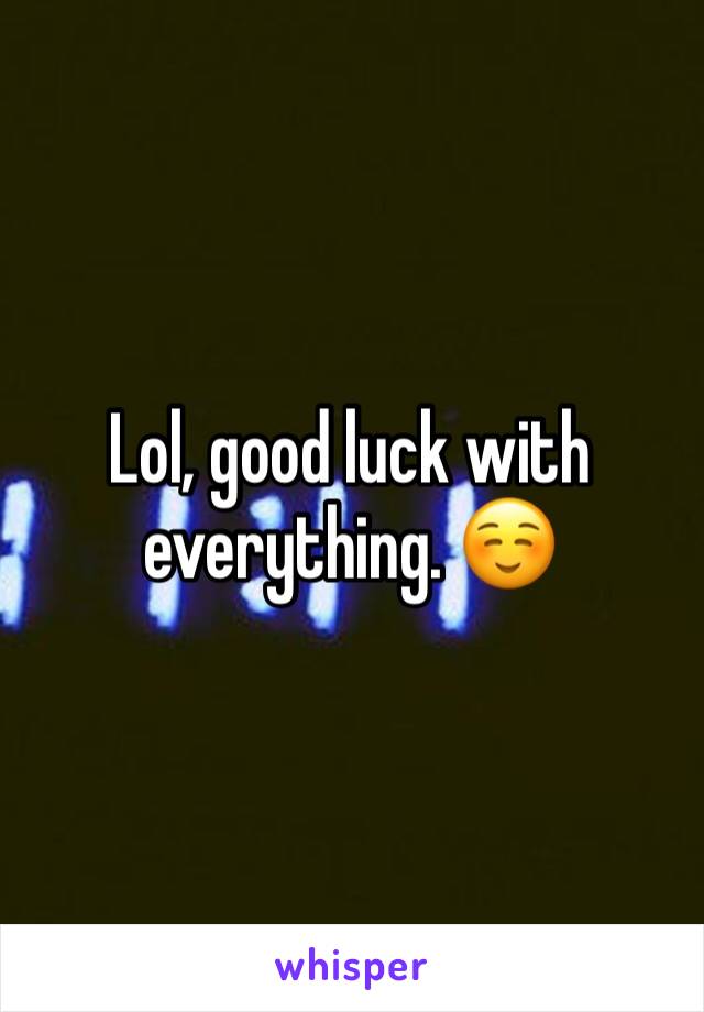 Lol, good luck with everything. ☺️