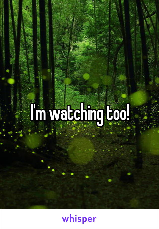 I'm watching too!