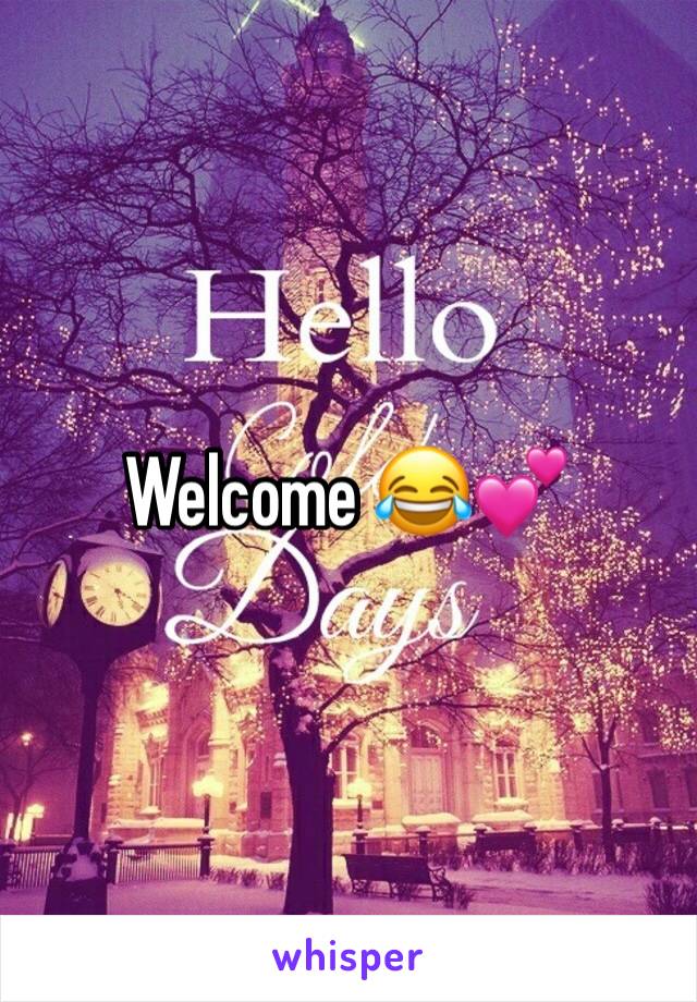 Welcome 😂💕