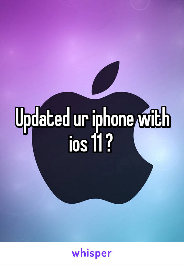 Updated ur iphone with ios 11 ? 
