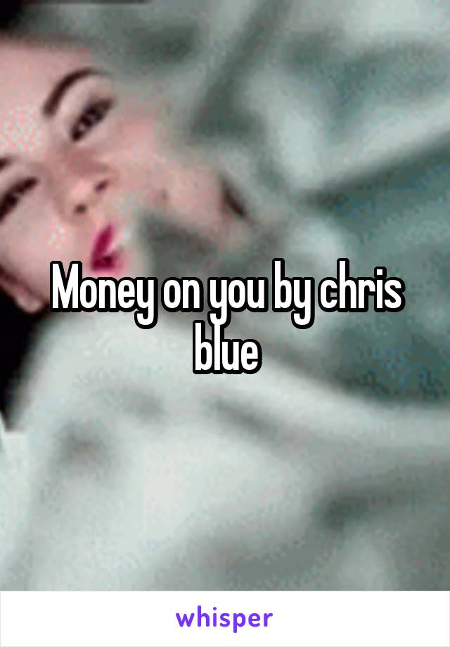 Money on you by chris blue