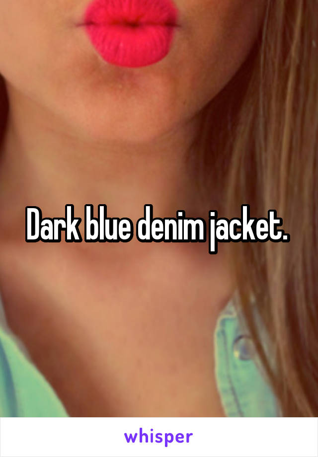Dark blue denim jacket. 
