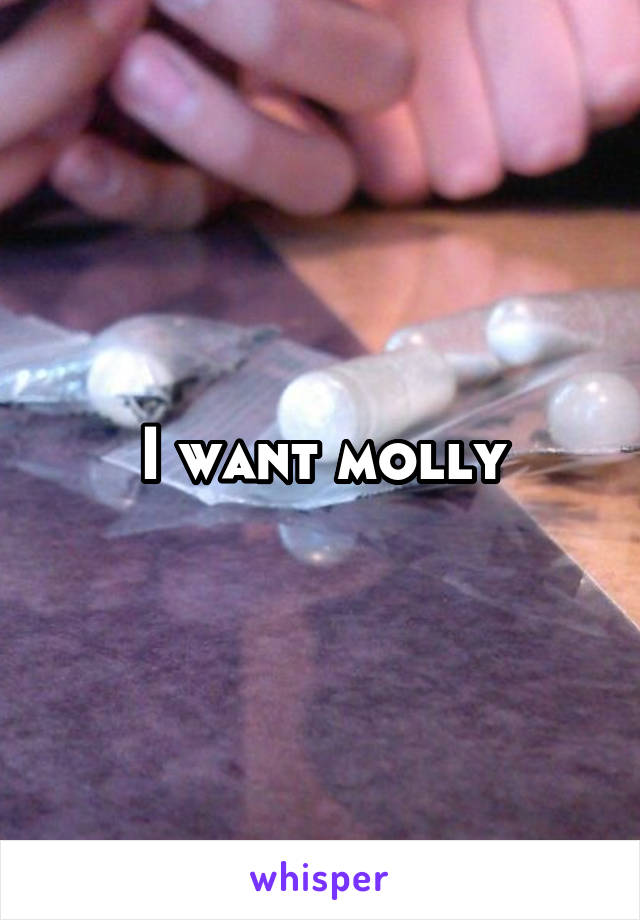 I want molly