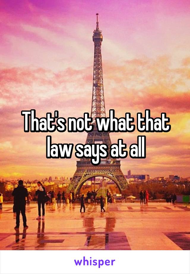 That's not what that law says at all