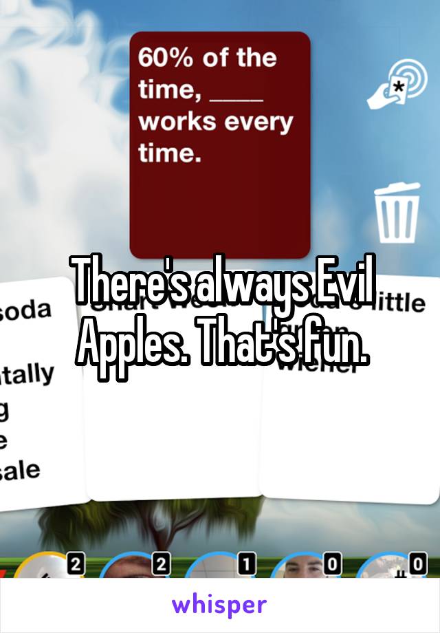 There's always Evil Apples. That's fun.