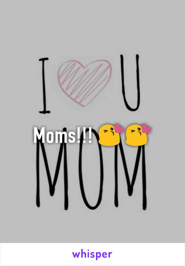 Moms!!! 😘😘

