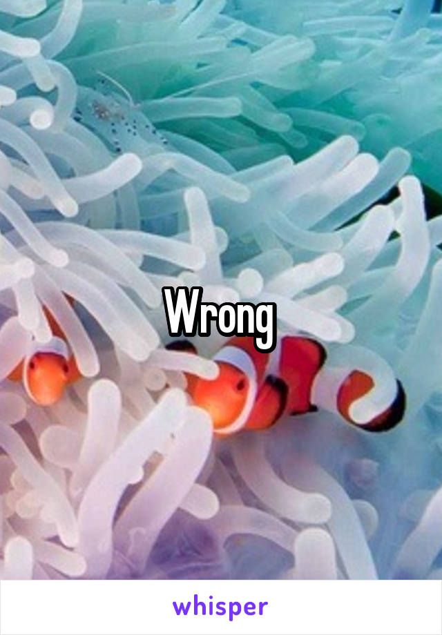 Wrong 