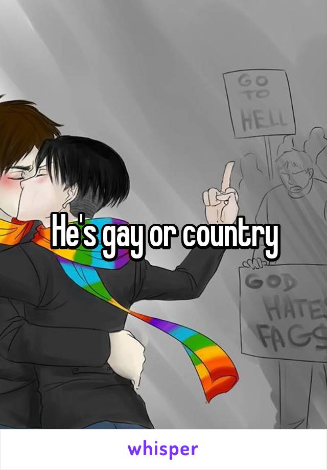 He's gay or country